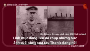 Linh mục dòng Tên đã chụp những bức ảnh cuối cùng của tàu Titanic đang nổi