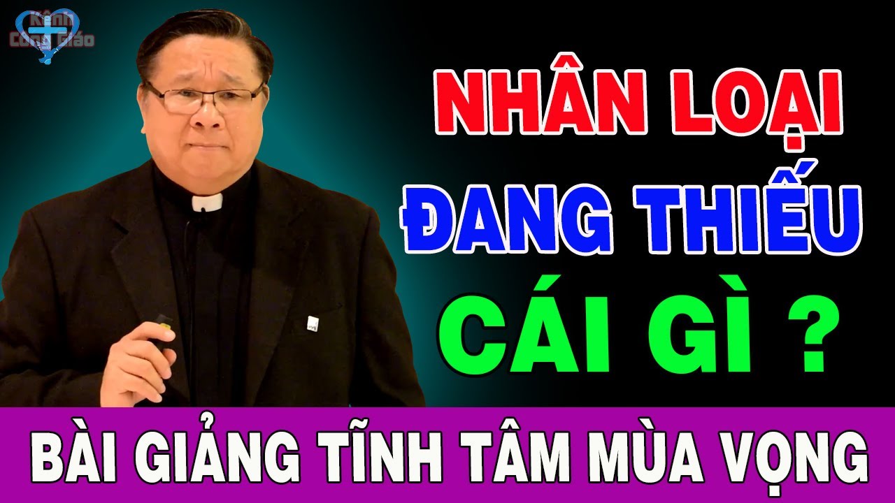 NHÂN LOẠI ĐANG THIẾU CÁI GÌ - Bài Giảng Tĩnh Tâm Mùa Vọng Của Lm Matthew Nguyễn Khắc Hy (Phần 2)