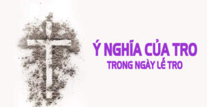 Ý nghĩa của tro trong ngày Lễ Tro