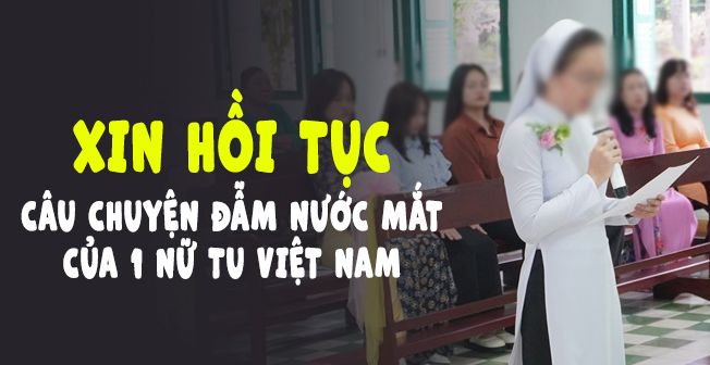 Câu chuyện đẫm nước mắt kể về 1 Nữ tu Việt Nam xin hồi tục và bí ẩn đằng sau