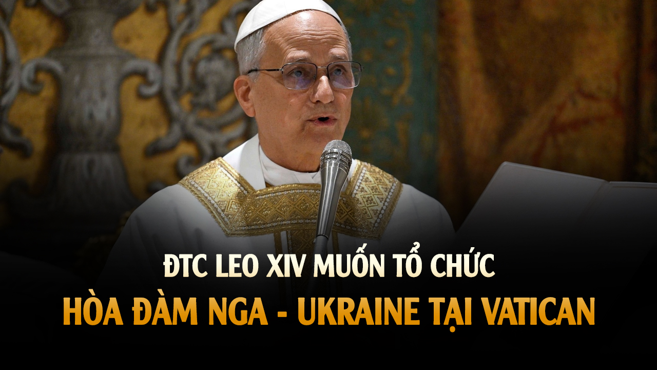 ĐTC Leo XIV muốn tổ chức hòa đàm Nga - Ukraine tại Vatican