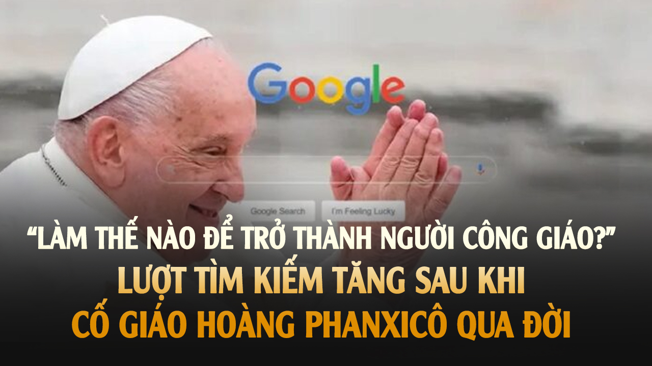 ‘Làm thế nào để trở thành người Công giáo?’ - Lượt tìm kiếm tăng vọt
