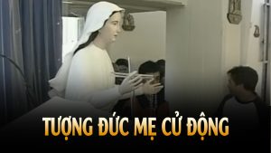 video tượng Đức Mẹ cử động