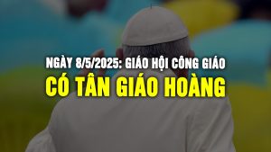 Giáo hội Hoàn vũ có Tân Giáo Hoàng - ngày 08/05/2025