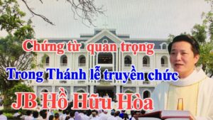 MỘT SỐ CHỨNG TỪ QUAN TRỌNG TRÍCH XUẤT TỪ THÁNH LỄ TRUYỀN CHỨC LINH MỤC CHO PHÓ TẾ G.B. HỒ HỮU HÒA