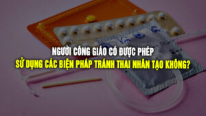 Người Công giáo có được phép sử dụng các biện pháp tránh thai nhân tạo không?