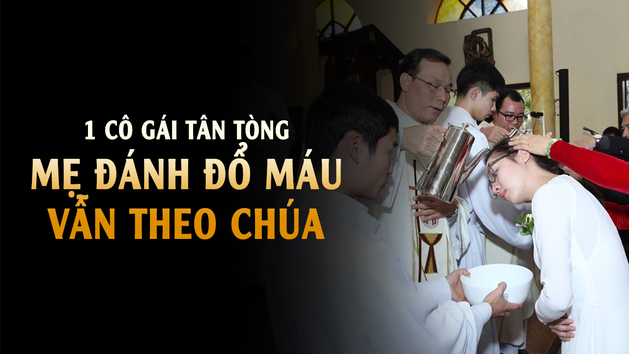 Hành trình làm con Chúa của 1 Tân tòng, khiến ai xem cũng xúc động, khâm phục
