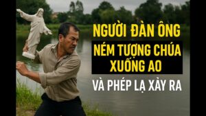 Người đàn ông bất mãn ném tượng Chúa xuống ao và phép lạ xảy ra