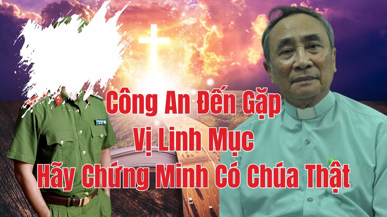 1 cán bộ công an đến gặp linh mục hãy chứng minh thiên chúa có thật