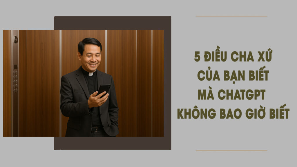 5 điều cha xứ của bạn biết mà ChatGPT sẽ không bao giờ biết!