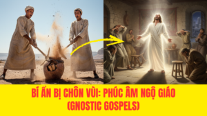 Bí ẩn bị chôn vùi về Phúc Âm Ngộ Giáo(Gnostic Gospels)