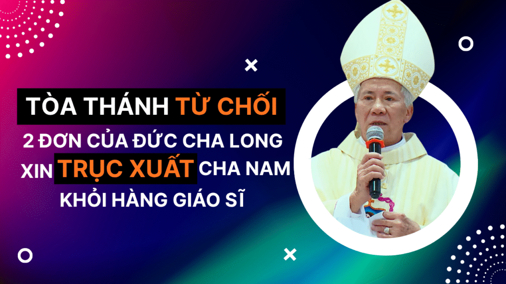 Lộ thông tin Đức cha Anphong Nguyễn Hữu Long 2 lần đệ đơn qua Rôma để trục xuất Cha Nam