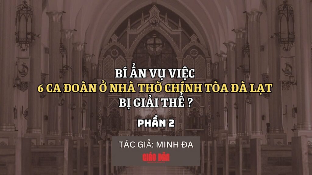 Bí ẩn vụ việc 6 ca đoàn ở Nhà Thờ Chính Tòa Đà Lạt bị giải thể (Phần 2)