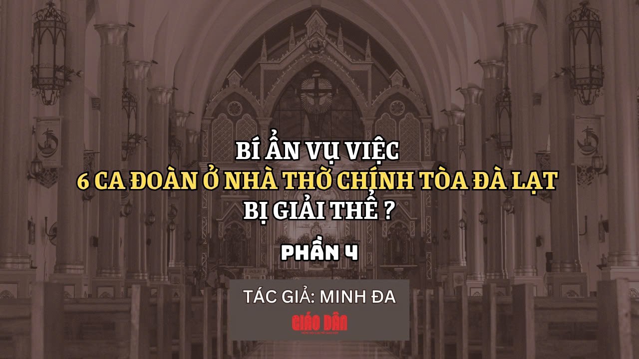 Bí ẩn vụ việc 6 ca đoàn ở Nhà Thờ Chính Tòa Đà Lạt bị giải thể (Phần 4)