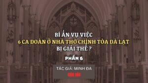 Bí ẩn vụ việc 6 ca đoàn ở Nhà Thờ Chính Tòa Đà Lạt bị giải thể (Phần 6)