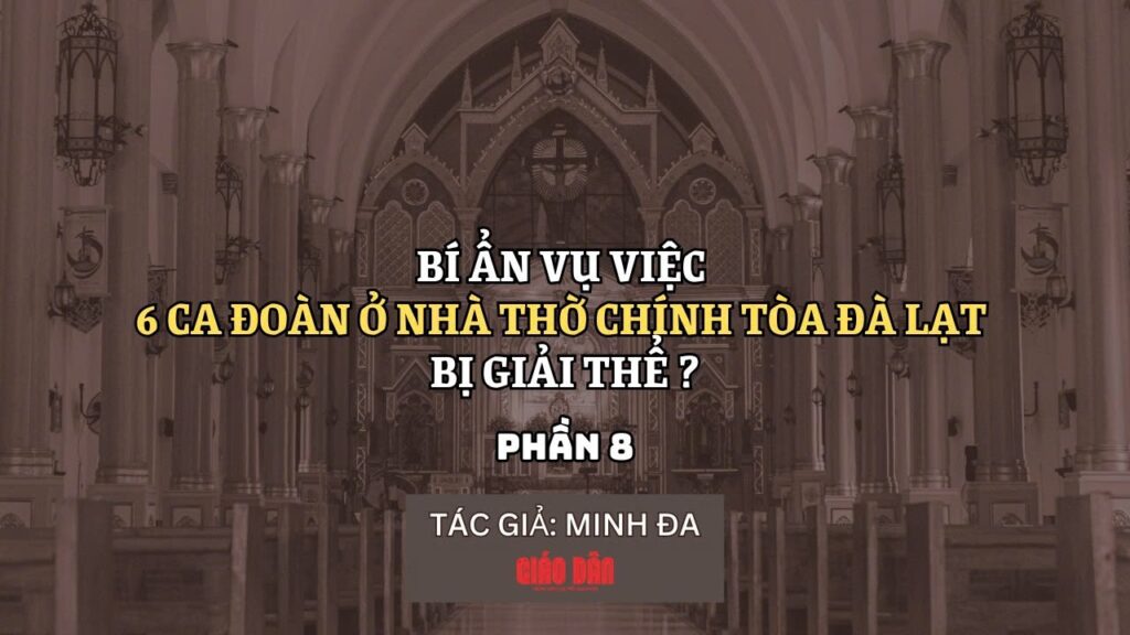 Bí ẩn vụ việc 6 ca đoàn ở Nhà Thờ Chính Tòa Đà Lạt bị giải thể (Phần 8)