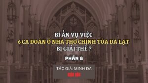 Bí ẩn vụ việc 6 ca đoàn ở Nhà Thờ Chính Tòa Đà Lạt bị giải thể (Phần 8)