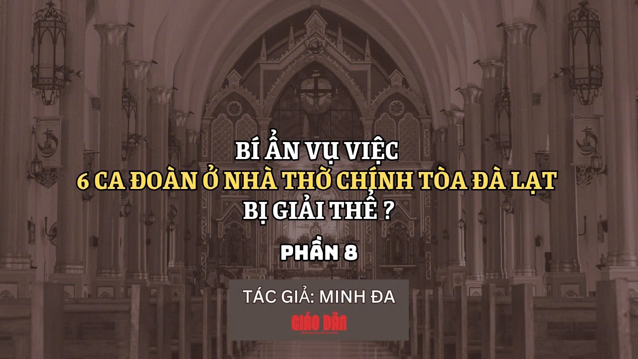 Bí ẩn vụ việc 6 ca đoàn ở Nhà Thờ Chính Tòa Đà Lạt bị giải thể (Phần 8)