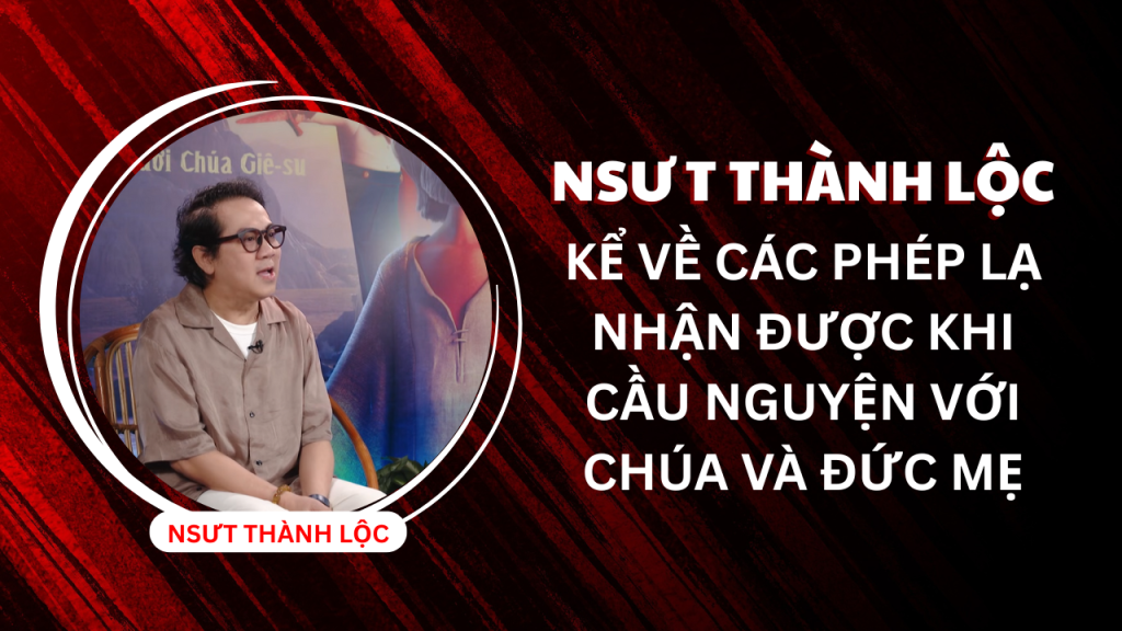 NSƯT Thành Lộc làm chứng về phép lạ của Thiên Chúa