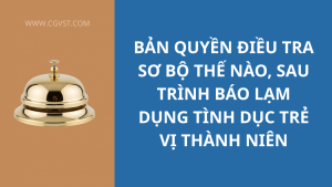 Bản quyền điều tra sơ bộ thế nào sau trình báo lạm dụng tình dục trẻ vị thành niên?