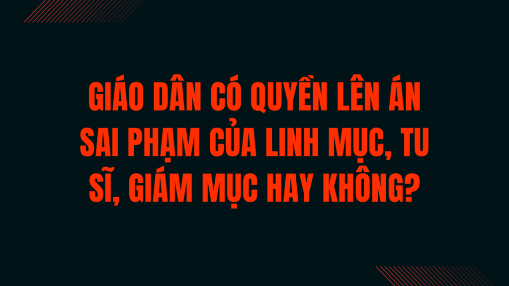 Giáo dân có quyền lên án sai phạm của linh mục, tu sĩ, giám mục hay không?