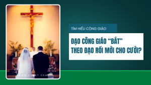 Sao bên Công giáo cứ bắt người ta theo đạo rồi mới cho cưới?