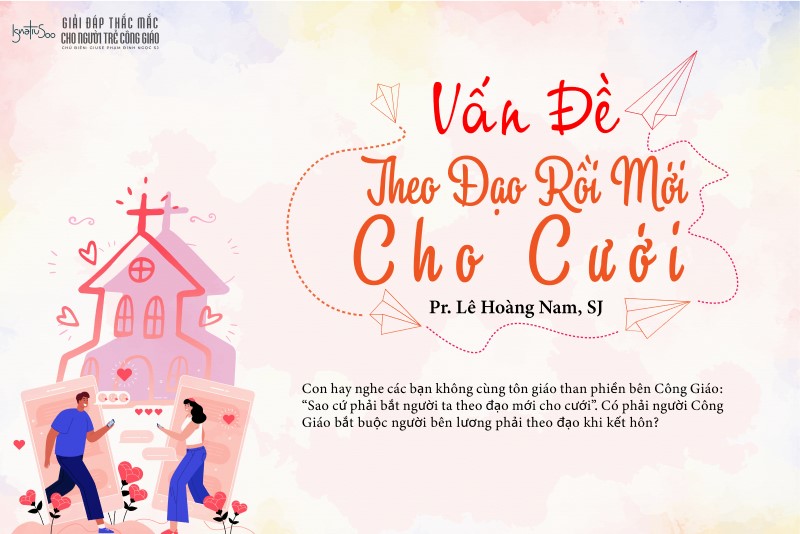 Sao bên Công giáo cứ bắt người ta theo đạo rồi mới cho cưới?