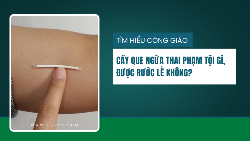 Cấy que ngừa thai phạm tội gì, được rước lễ không?