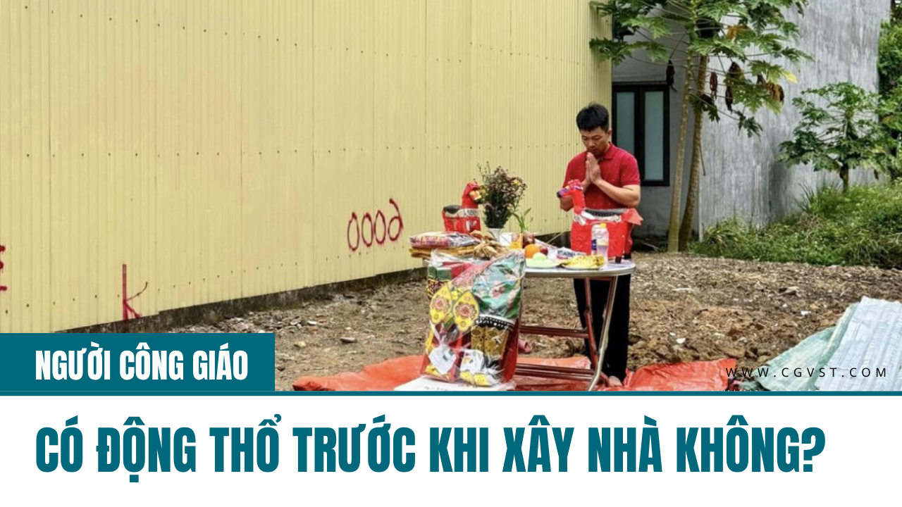 Người Công giáo có động thổ trước khi xây nhà, công trình không?