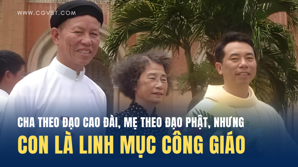 Cha theo Đạo Cao Đài, Mẹ theo Đạo Phật nhưng con làm Linh Mục