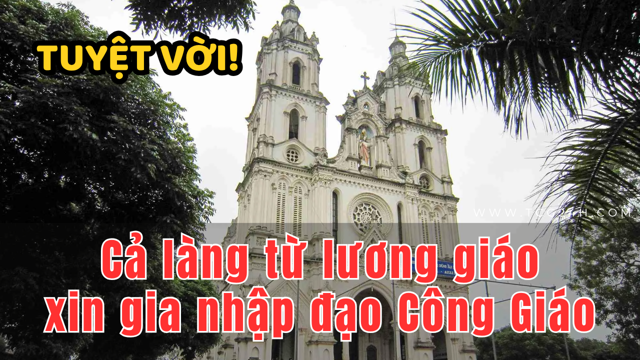 Điều lạ: Cả làng từ lương giáo xin gia nhập đạo Công giáo
