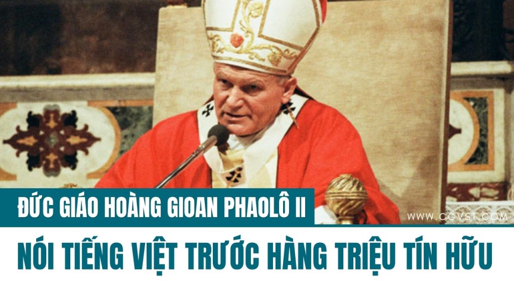 Khoảnh khắc Thánh Giáo hoàng Gioan Phaolo II nói Tiếng Việt